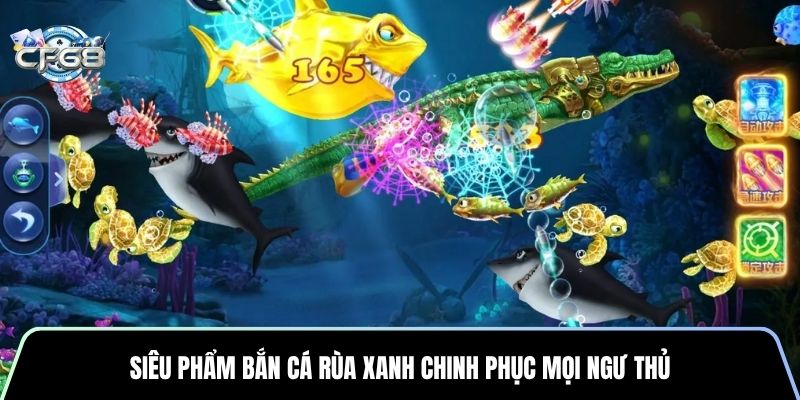 Siêu phẩm Bắn Cá Rùa Xanh chinh phục mọi ngư thủ