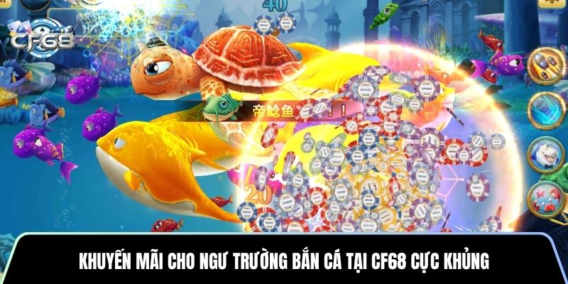 Khuyến mãi cho ngư trường bắn cá tại CF68 cực khủng