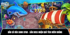 Bắn Cá Rùa Xanh CF68 - Săn Boss Nhận Quà Tích Điểm Khủng