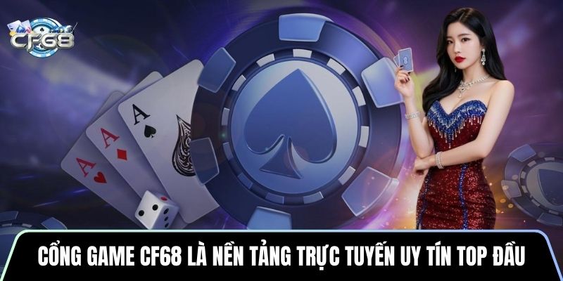 Cổng game CF68 là nền tảng trực tuyến uy tín top đầu