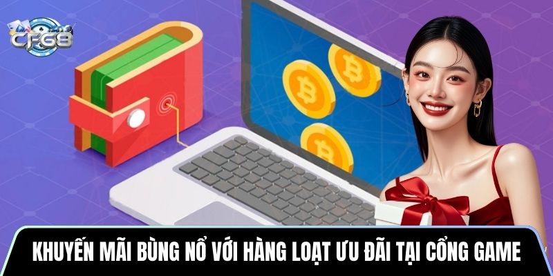 Khuyến mãi bùng nổ với hàng loạt ưu đãi tại cổng game