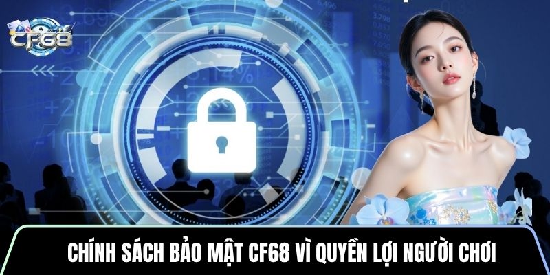 Chính sách bảo mật CF68 vì quyền lợi người chơi