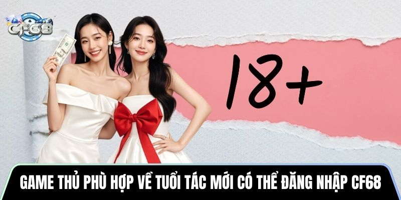 Game thủ phù hợp về tuổi tác mới có thể đăng nhập CF68