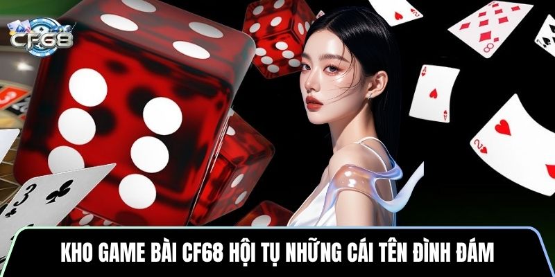 Kho game bài CF68 hội tụ những cái tên đình đám