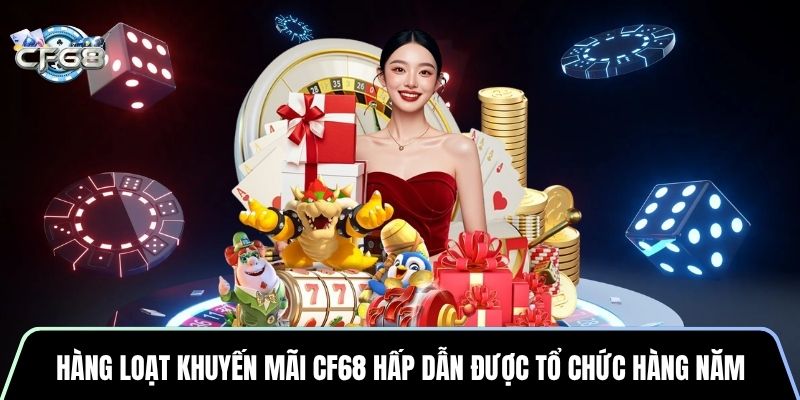 Hàng loạt khuyến mãi CF68 hấp dẫn được tổ chức hàng năm
