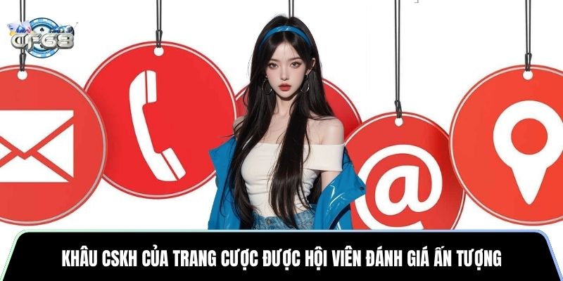 Khâu CSKH của trang cược được hội viên đánh giá ấn tượng