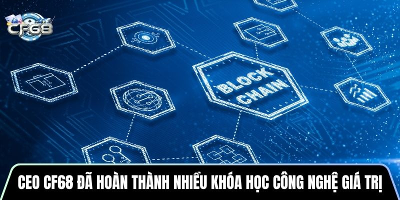 CEO CF68 đã hoàn thành nhiều khóa học công nghệ giá trị