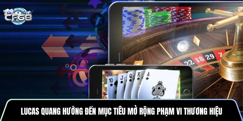 Lucas Quang hướng đến mục tiêu mở rộng phạm vi thương hiệu