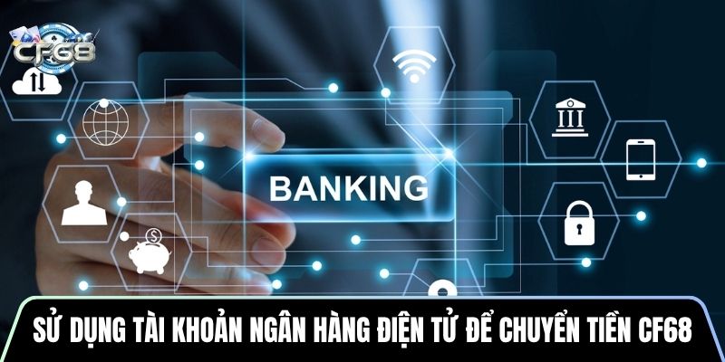 Sử dụng tài khoản ngân hàng điện tử để chuyển tiền CF68