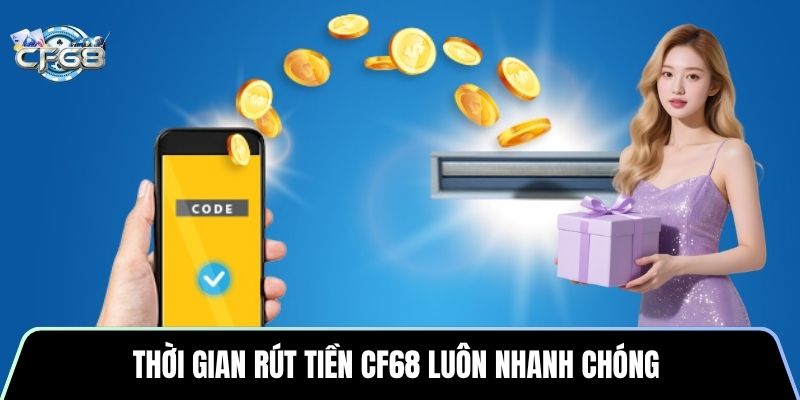 Thời gian rút tiền CF68 luôn nhanh chóng
