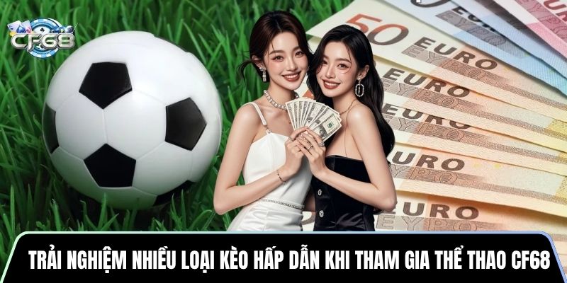 Trải nghiệm nhiều loại kèo hấp dẫn khi tham gia thể thao CF68