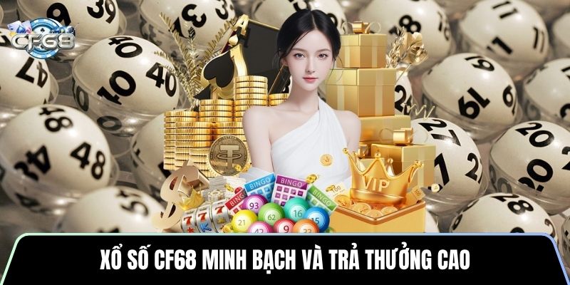 Xổ số CF68 minh bạch và trả thưởng cao